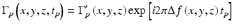 
$$ {\Gamma}_p\left(x,y,z,{t}_p\right)={\Gamma}_p^{\prime}\left(x,y,z\right) \exp \left[i2\pi \Delta f\left(x,y,z\right){t}_p\right] $$
