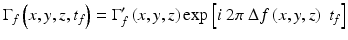 
$$ {\Gamma}_f\left(x,y,z,{t}_f\right)={\Gamma}_f^{\prime}\left(x,y,z\right) \exp \left[i\;2\pi\;\Delta f\left(x,y,z\right)\;{t}_f\right] $$
