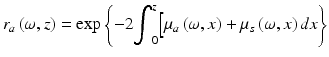 
$$ {r}_a\left(\omega, z\right)= \exp \left\{-2{\displaystyle {\int}_0^z\Big[{\mu}_a\left(\omega, x\right)+{\mu}_s\left(\omega, x\right)dx}\right\} $$
