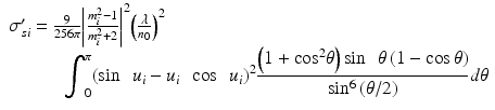 
$$ \begin{array}{l}{\sigma}_{si}^{\prime }=\frac{9}{256\pi }{\left|\frac{m_i^2-1}{m_i^2+2}\right|}^2{\left(\frac{\lambda }{n_0}\right)}^2\\ {}\kern3em {\displaystyle {\int}_0^{\pi }{\left( \sin \kern0.5em {u}_i-{u}_i\kern0.5em  \cos \kern0.5em {u}_i\right)}^2\frac{\left(1+\mathrm{c}\mathrm{o}{\mathrm{s}}^2\theta \right) \sin \kern0.5em \theta \left(1- \cos \theta \right)}{\mathrm{s}\mathrm{i}{\mathrm{n}}^6\left(\theta /2\right)}d\theta}\end{array} $$
