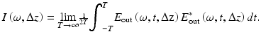 
$$ I\left(\omega, \Delta z\right)=\underset{T\to \infty }{ \lim }{\scriptscriptstyle \frac{1}{2T}}{\displaystyle {\int}_{-T}^T{E}_{\mathrm{out}}\left(\omega, t,\Delta \mathrm{z}\right){E}_{\mathrm{out}}^{*}\left(\omega, t,\Delta z\right)dt}. $$
