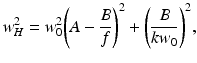 
$$ {w}_H^2={w}_0^2{\left(A-\frac{B}{f}\right)}^2+{\left(\frac{B}{k{w}_0}\right)}^2, $$

