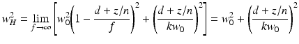 
$$ {w}_H^2=\underset{f\to \infty }{ \lim}\left[{w}_0^2{\left(1-\frac{d+z/n}{f}\right)}^2+{\left(\frac{d+z/n}{k{w}_0}\right)}^2\right]={w}_0^2+{\left(\frac{d+z/n}{k{w}_0}\right)}^2 $$
