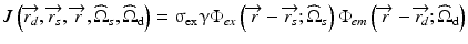 
$$ J\left(\overrightarrow{r_d},\overrightarrow{r_s},\overrightarrow{r},{\widehat{\Omega}}_s,{\widehat{\Omega}}_{\mathrm{d}}\right)={\upsigma}_{\mathrm{ex}}\upgamma {\Phi}_{ex}\left(\overrightarrow{r}-\overrightarrow{r_s};{\widehat{\Omega}}_s\right){\Phi}_{em}\left(\overrightarrow{r}-\overrightarrow{r_d};{\widehat{\Omega}}_{\mathrm{d}}\right) $$
