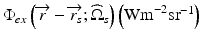 
$$ {\Phi}_{ex}\left(\overrightarrow{r}-\overrightarrow{r_s};{\widehat{\Omega}}_s\right)\left({\mathrm{Wm}}^{-2}{\mathrm{sr}}^{-1}\right) $$
