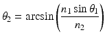 
$$ {\theta}_2= \arcsin \left(\frac{n_1 \sin {\theta}_1}{n_2}\right) $$
