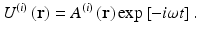 
$$ {U}^{(i)}\left(\mathbf{r}\right)={A}^{(i)}\left(\mathbf{r}\right) \exp \left[-i\omega t\right]. $$
