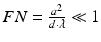 
$$ FN=\frac{a^2}{d\cdot \lambda}\ll 1 $$
