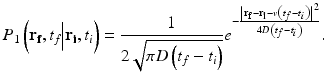 
$$ {P}_1\left({\mathbf{r}}_{\mathbf{f}},{t}_f\Big|{\mathbf{r}}_{\mathbf{i}},{t}_i\right)=\frac{1}{2\sqrt{\pi D\left({t}_f-{t}_i\right)}}{e}^{-\frac{{\left|{\mathbf{r}}_{\mathbf{f}}-{\mathbf{r}}_{\mathbf{i}}-v\left({t}_f-{t}_i\right)\right|}^2}{4D\left({t}_f-{t}_i\right)}}. $$
