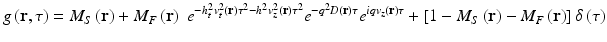 
$$ g\left(\mathbf{r},\tau \right)={M}_S\left(\mathbf{r}\right)+{M}_F\left(\mathbf{r}\right)\;{e}^{-{h}_t^2{v}_t^2\left(\mathbf{r}\right){\tau}^2-{h}^2{v}_z^2\left(\mathbf{r}\right){\tau}^2}{e}^{-{q}^2D\left(\mathbf{r}\right)\tau }{e}^{iq{v}_z\left(\mathbf{r}\right)\tau }+\left[1-{M}_S\left(\mathbf{r}\right)-{M}_F\left(\mathbf{r}\right)\right]\delta \left(\tau \right) $$
