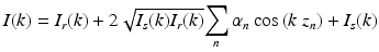 
$$ I(k)={I}_r(k)+2\sqrt{I_s(k){I}_r(k)}{\displaystyle \sum_n{\alpha}_n \cos \left(k\;{z}_n\right)}+{I}_s(k) $$
