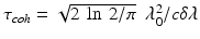 
$$ {\tau}_{coh}=\sqrt{2\kern0.2em  \ln \kern0.2em 2/\pi}\kern0.5em {\lambda}_0^2/c\delta \lambda $$
