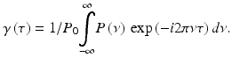 
$$ \gamma \left(\tau \right)=1/{P}_0{\displaystyle \underset{-\infty }{\overset{\infty }{\int }}P\left(\nu \right)\kern0.2em  \exp \left(-i2\pi \nu \tau \right)d\nu }. $$
