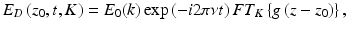 
$$ {E}_D\left({z}_0,t,K\right)={E}_0(k) \exp \left(-i2\pi \nu t\right)F{T}_K\left\{g\left(z-{z}_0\right)\right\}, $$
