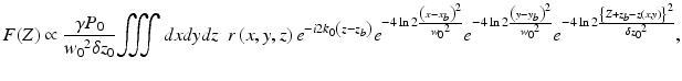 
$$ F(Z)\propto \frac{\gamma {P}_0}{{w_0}^2\delta {z}_0}{\displaystyle \iiint dxdydz}\kern0.5em r\left(x,y,z\right){e}^{-i2{k}_0\left(z-{z}_b\right)}{e}^{-4 \ln 2\frac{{\left(x-{x}_b\right)}^2}{{w_0}^2}}{e}^{-4 \ln 2\frac{{\left(y-{y}_b\right)}^2}{{w_0}^2}}{e}^{-4 \ln 2\frac{{\left\{Z+{z}_b-z\left(x,y\right)\right\}}^2}{\delta {z_0}^2}}, $$
