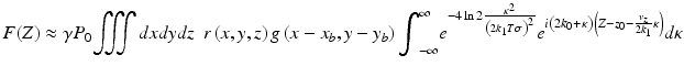 
$$ F(Z)\approx \gamma {P}_0{\displaystyle \iiint dxdydz\kern0.5em }r\left(x,y,z\right)g\left(x-{x}_b,y-{y}_b\right){\displaystyle {\int}_{-\infty}^{\infty }}{e}^{-4 \ln 2\frac{\kappa^2}{{\left(2{k}_1T\sigma \right)}^2}}{e}^{i\left(2{k}_0+\kappa \right)\left(Z-{z}_0-\frac{v_z}{2{k}_1}\kappa \right)}d\kappa $$
