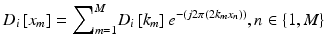 
$$ {D}_i\left[{x}_m\right]={\displaystyle {\sum}_{m=1}^M}{D}_i\left[{k}_m\right]{e}^{-\left(j2\pi \left(2{k}_m{x}_n\right)\right)},n\in \left\{1,M\right\} $$
