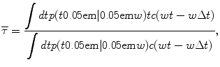 
$$\overline{\tau }=\frac{{\displaystyle \int dt}p(t\text{{0.05em}}|\text{{0.05em}}w)tc(wt-w\Delta t)}{{\displaystyle \int dt}p(t\text{{0.05em}}|\text{{0.05em}}w)c(wt-w\Delta t)},$$
