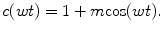 
$$ c(wt)=1+m\mathrm{cos}(wt).$$
