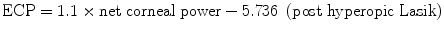 $$ \mathrm{ECP}=1.1\times \mathrm{net}\ \mathrm{corneal}\ \mathrm{power}-5.736\ \left(\mathrm{post}\ \mathrm{hyperopic}\ \mathrm{Lasik}\right) $$